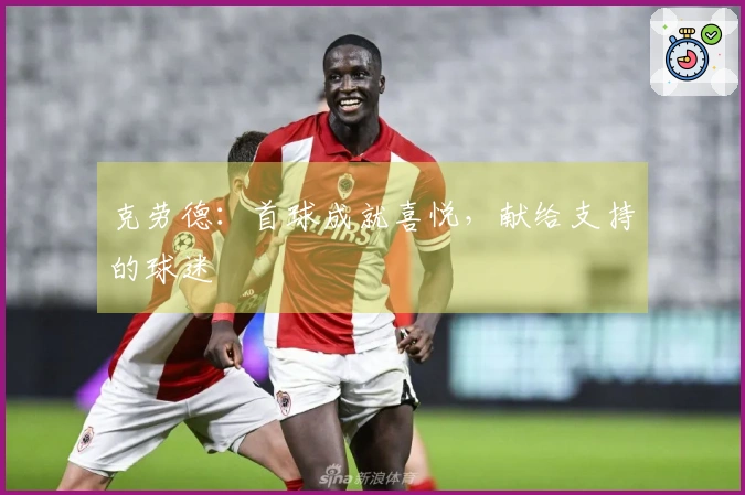 克劳德：首球成就喜悦，献给支持的球迷