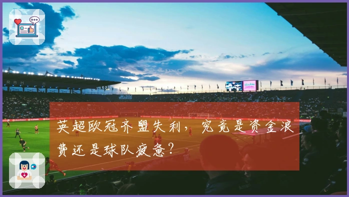 英超欧冠齐盟失利，究竟是资金浪费还是球队疲惫？