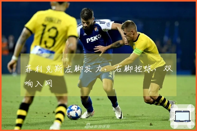 菲利克斯左脚发力，右脚控球，双响入网